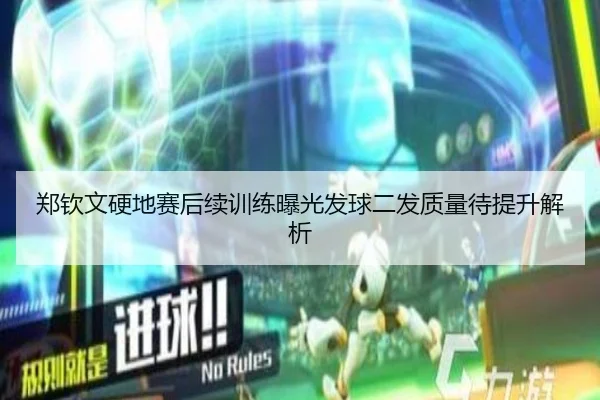 郑钦文硬地赛后续训练曝光发球二发质量待提升解析